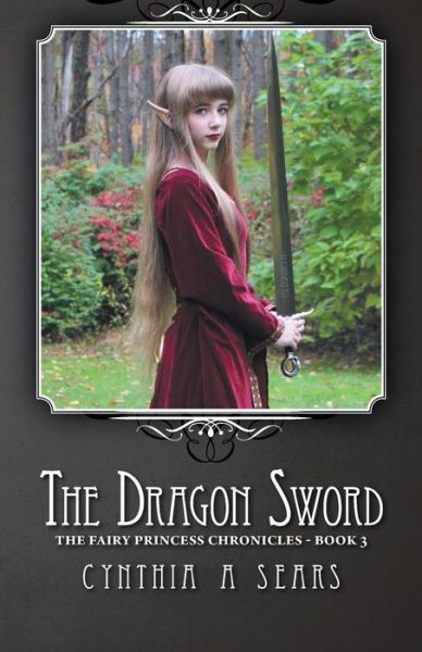 Cover for Cynthia a Sears · The Dragon Sword: the Fairy Princess Chronicles - Book 3 (Paperback Book) (2015)