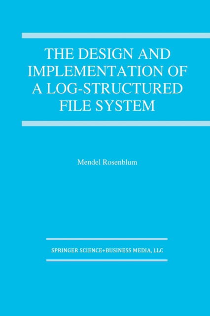 Cover for Mendel Rosenblum · The Design and Implementation of a Log-structured file system - The Springer International Series in Engineering and Computer Science (Paperback Book) [Softcover reprint of the original 1st ed. 1995 edition] (2012)