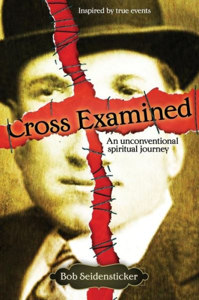 Cover for Bob Seidensticker · Cross Examined: an Unconventional Spiritual Journey (Paperback Book) (2011)