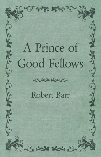 Cover for Robert Barr · A Prince of Good Fellows (Paperback Book) (2015)