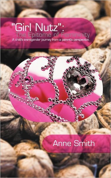 Cover for Anne Smith · Girl Nutz: the Epitome of Femininity: a Child's Transgender Journey from a Parent's Perspective. (Paperback Bog) (2012)