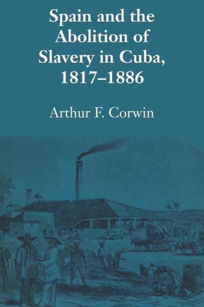 Cover for Arthur F. Corwin · Spain and the Abolition of Slavery in Cuba, 1817–1886 - LLILAS Latin American Monograph Series (Paperback Book) (1967)