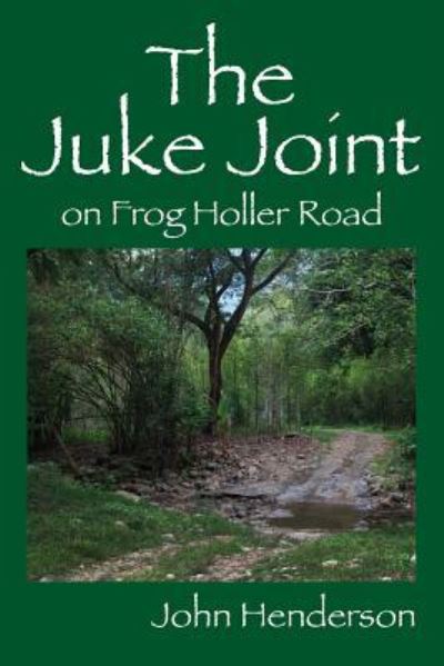 The Juke Joint on Frog Holler Road - John Henderson - Books - Outskirts Press - 9781478771333 - February 28, 2016