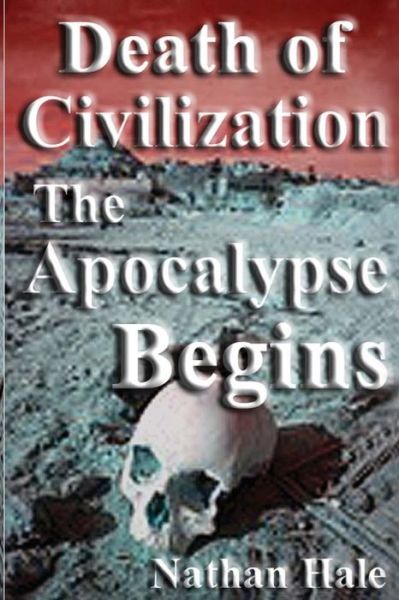 Death of Civilization; the Apocalypse Begins - Nathan Hale - Livros - Createspace - 9781480044333 - 3 de outubro de 2012