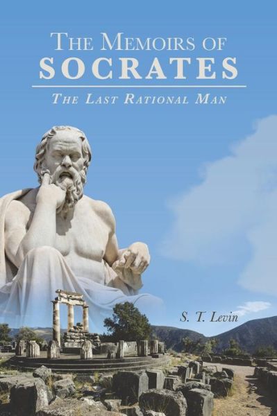 Cover for S T Levin · The Memoirs of Socrates: the Last Rational Man (Paperback Book) (2015)