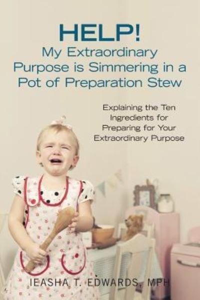 Help! My Extraordinary Purpose Is Simmering in a Pot of Preparation Stew - Mph Leasha T Edwards - Books - Archway Publishing - 9781480862333 - June 27, 2018