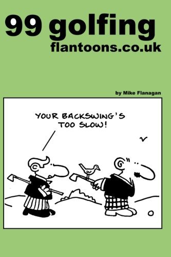 99 Golfing Flantoons.co.uk: 99 Great and Funny Cartoons About Golfers (99 Flantoons.co.uk) (Volume 4) - Mike Flanagan - Bøger - CreateSpace Independent Publishing Platf - 9781493505333 - 17. oktober 2013