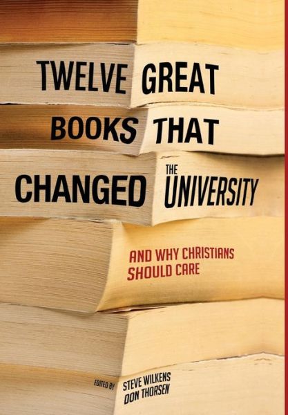 Twelve Great Books That Changed the University - Steve Wilkens - Books - Wipf & Stock Publishers - 9781498216333 - May 8, 2014