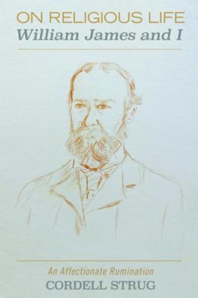 On Religious Life: William James and I: An Affectionate Rumination - Cordell Strug - Books - Wipf & Stock Publishers - 9781498290333 - June 22, 2016