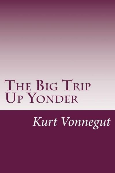 Cover for Kurt Vonnegut · The Big Trip Up Yonder (Paperback Bog) (2014)