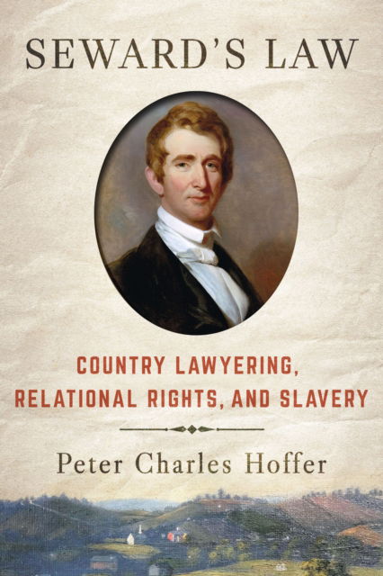 Cover for Peter Charles Hoffer · Seward's Law: Country Lawyering, Relational Rights, and Slavery (Hardcover Book) (2023)