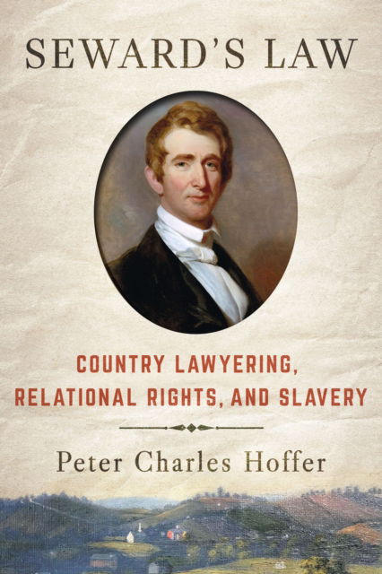 Seward's Law: Country Lawyering, Relational Rights, and Slavery - Peter Charles Hoffer - Books - Cornell University Press - 9781501767333 - January 15, 2023