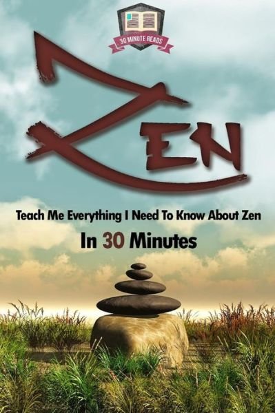 Cover for 30 Minute Reads · Zen: Teach Me Everything I Need to Know About Zen in 30 Minutes (Paperback Bog) (2014)