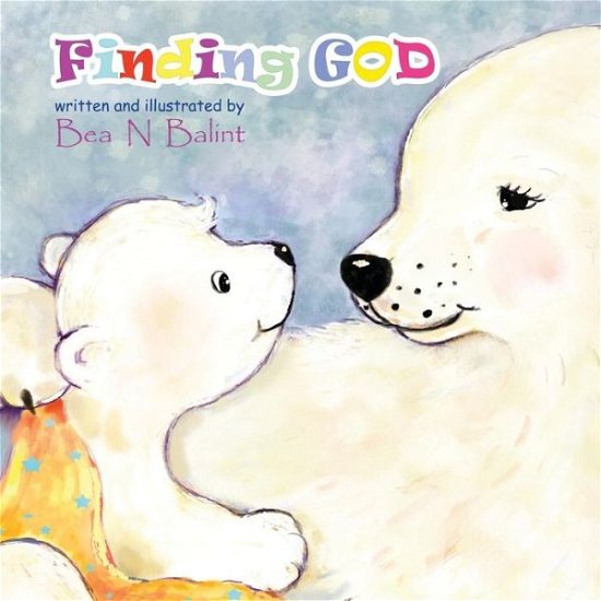 Cover for Bea N Balint · Finding God: Kids Books : Bedtime Stories for Children (Little Christian) (Volume 1) (Taschenbuch) (2014)