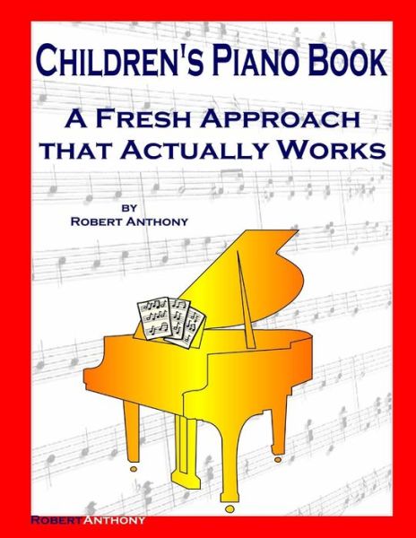 Cover for Robert Anthony · Children's Piano Book: a Fresh Approach That Actually Works (Paperback Book) (2014)