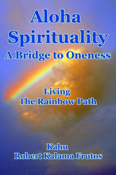 Cover for Kahu Robert Kalama Frutos · Aloha Spirituality: a Bridge to Oneness Living the Rainbow Path (Paperback Book) (2014)