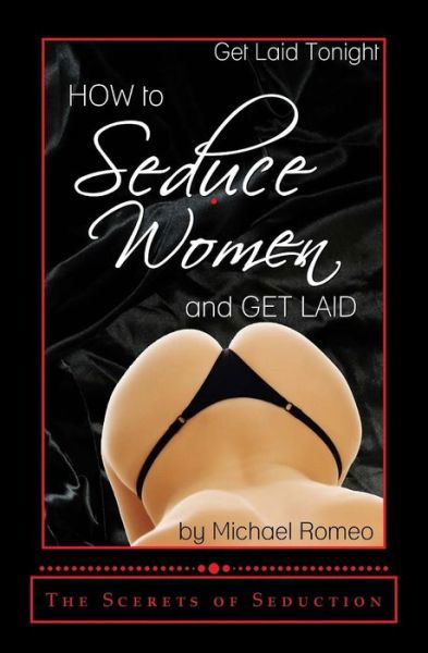 Cover for Michael Romeo · How to Seduce Women &amp; Get Laid Tonight: the Secrets of Seduction (Taschenbuch) (2014)