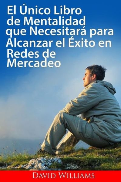 Cover for David Williams · El Unico Libro De Mentalizacion Que Necesitara Para Tener Exito: en Las Redes De Mercadeo (Paperback Bog) (2015)