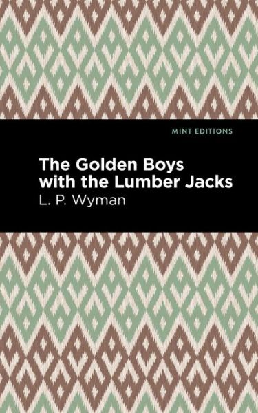Cover for L. P. Wyman · The Golden Boys With the Lumber Jacks - Mint Editions (Paperback Book) (2021)