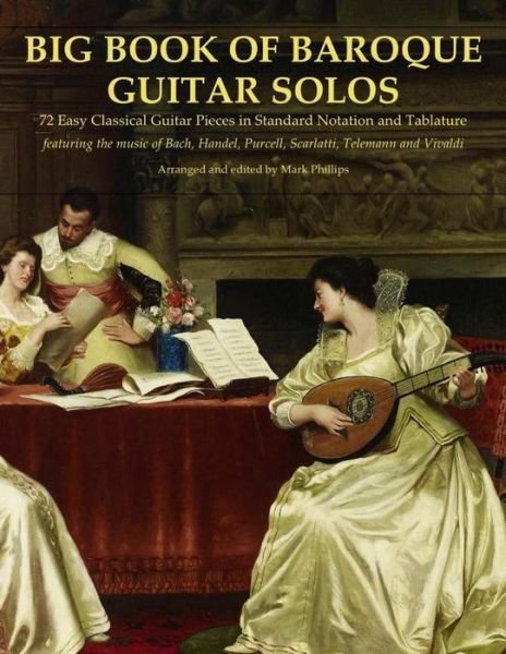 Cover for Mark Phillips · Big Book of Baroque Guitar Solos: 72 Easy Classical Guitar Pieces in Standard Notation and Tablature, Featuring the Music of Bach, Handel, Purcell, Te (Taschenbuch) (2015)
