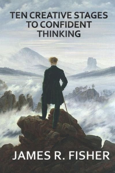 Ten Creative Stages to Confident Thinking! - James FISHER - Kirjat - Independently Published - 9781521752333 - maanantai 3. heinäkuuta 2017