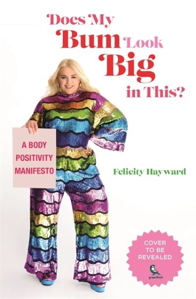 Felicity Hayward · Does My Butt Look Big In This A Body Positivity Manifesto Hardcover Book