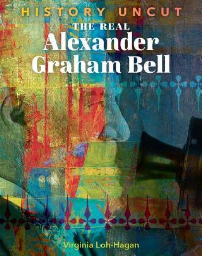 Cover for Virginia Loh-Hagan · The Real Alexander Graham Bell (Hardcover Book) (2019)