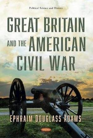 Great Britain and the American Civil War - Ephraim Douglass Adams - Livres - Nova Science Publishers Inc - 9781536178333 - 17 juin 2020