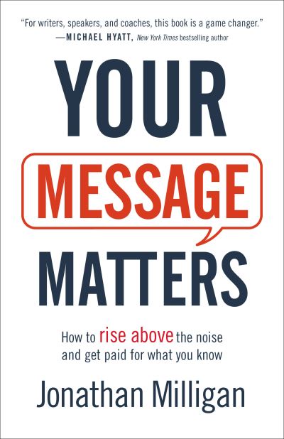 Your Message Matters – How to Rise above the Noise and Get Paid for What You Know - Jonathan Milligan - Books - Baker Publishing Group - 9781540900333 - December 1, 2020