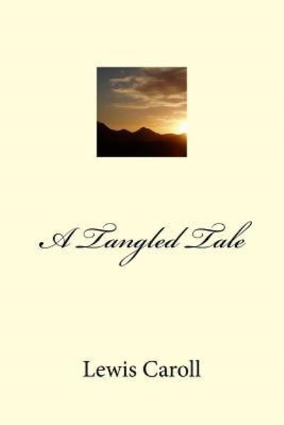 A Tangled Tale - Lewis Caroll - Książki - Createspace Independent Publishing Platf - 9781542498333 - 11 stycznia 2017