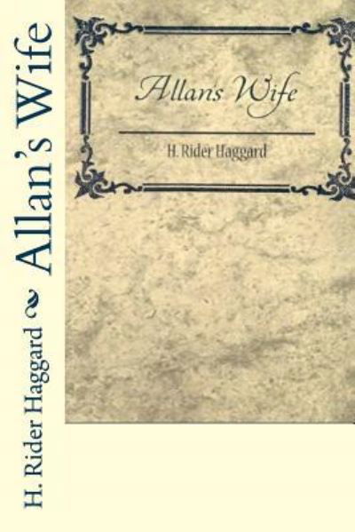 Allan's Wife - H. Rider Haggard - Books - Createspace Independent Publishing Platf - 9781547154333 - June 5, 2017