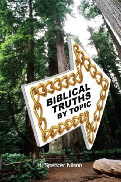 BIBLICAL TRUTHS By Topic - H Spencer Nilson - Books - Createspace Independent Publishing Platf - 9781548719333 - July 31, 2017