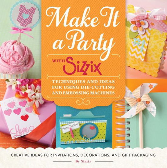 Make it a Party with Sizzix: Techniques and Ideas for Using Die-Cutting and Embossing Machines - Ian Falloon - Books - Rockport Publishers Inc. - 9781589239333 - 2016