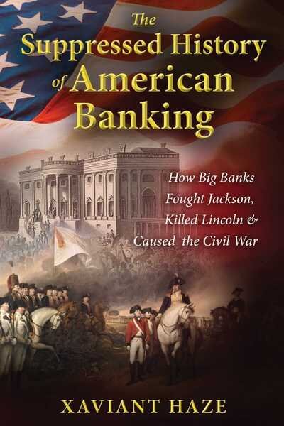 The Suppressed History of American Banking: How Big Banks Fought Jackson, Killed Lincoln, and Caused the Civil War - Xaviant Haze - Livros - Inner Traditions Bear and Company - 9781591432333 - 20 de outubro de 2016