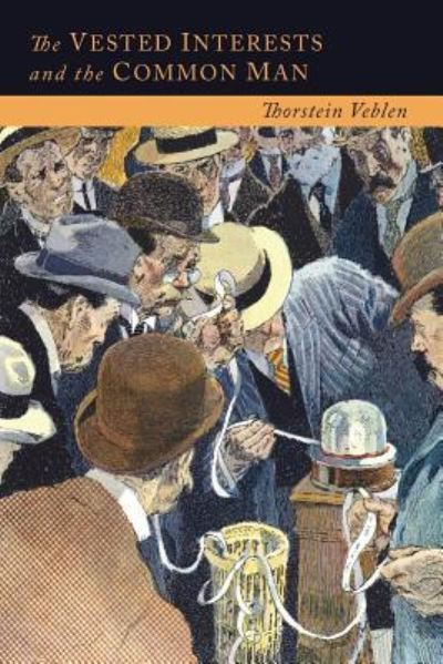 The Vested Interests and the Common Man - Thorstein Veblen - Books - Martino Fine Books - 9781614276333 - May 23, 2014