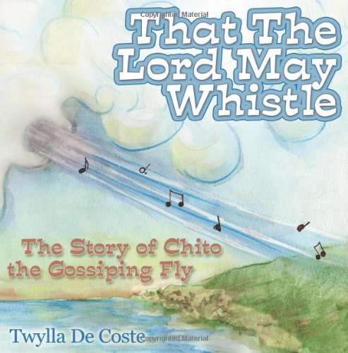 Cover for Twylla De Coste · That the Lord May Whistle: The Story of Chito the Gossiping Fly (Hardcover bog) (2014)