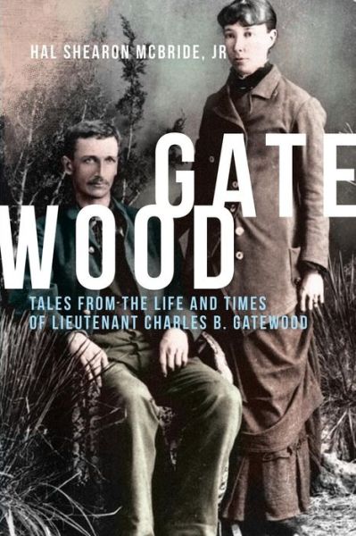 Gatewood: Tales from the Life and Times of Lieutenant Charles B. Gatewood - Hal Shearon Mcbride Jr - Books - Virtualbookworm.com Publishing - 9781621375333 - June 20, 2014