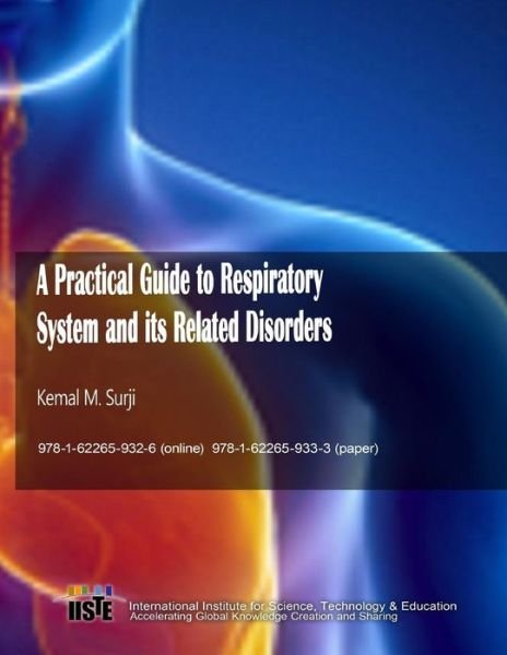 A Practical Guide to  Respiratory System and its Related Disorders - Kemal M. Surji - Bøker - IISTE - 9781622659333 - 4. april 2017