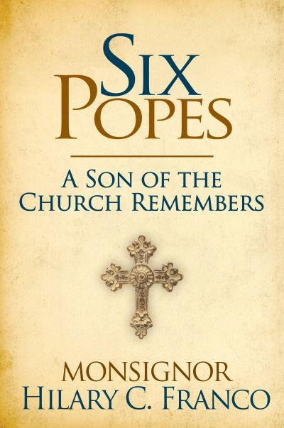 SIX POPES: A Son of the Church Remembers - Monsignor Hilary C. Franco - Kirjat - Humanix Books - 9781630061333 - torstai 8. heinäkuuta 2021