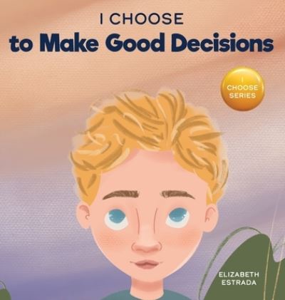 Cover for Elizabeth Estrada · I Choose to Make Good Decisions: A Rhyming Picture Book About Making Good Decisions - Teacher and Therapist Toolbox: I Choose (Inbunden Bok) (2022)