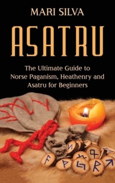 Cover for Mari Silva · Asatru: The Ultimate Guide to Norse Paganism, Heathenry, and Asatru for Beginners (Hardcover Book) (2021)