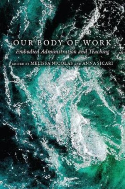 Cover for Melissa Nicolas · Our Body of Work: Embodied Administration and Teaching (Paperback Book) (2022)