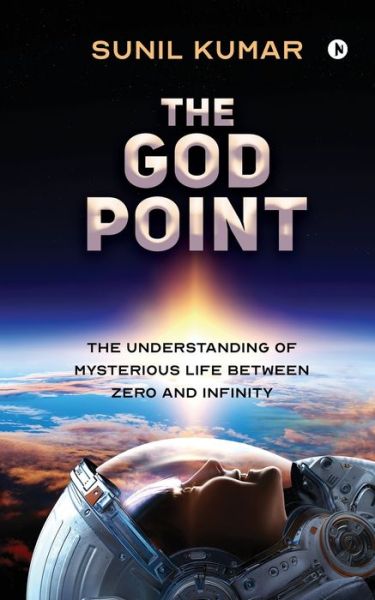 Cover for Sunil Kumar · The God Point The Understanding of Mysterious Life between Zero and Infinity (Paperback Book) (2020)