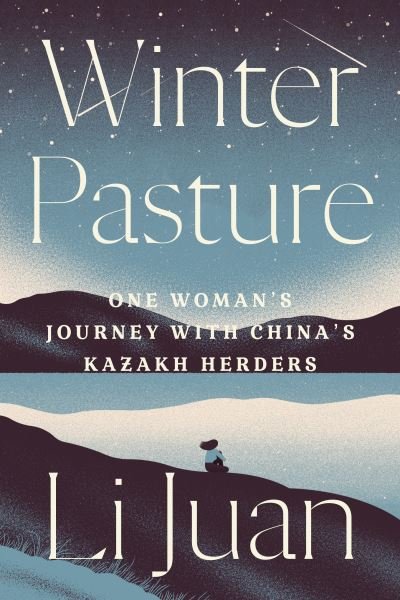 Cover for Li Juan · Winter Pasture: One Woman's Journey with China's Kazakh Herders (Inbunden Bok) (2021)