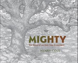 Cover for Henry Cole · Mighty: The Story of an Oak Tree Ecosystem (Inbunden Bok) (2025)