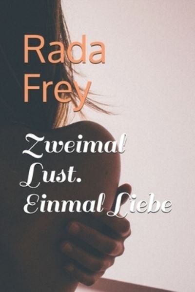 Cover for Rada Frey · Zweimal Lust. Einmal Liebe (Taschenbuch) (2019)