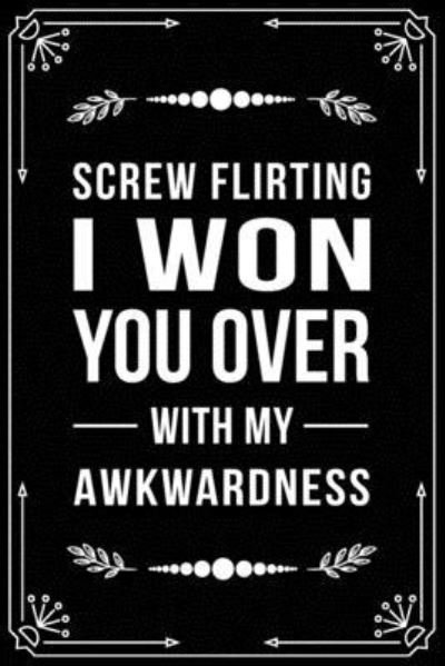 Cover for Bfsc Publishing · Screw Flirting I Won You Over with My Awkwardness (Taschenbuch) (2019)