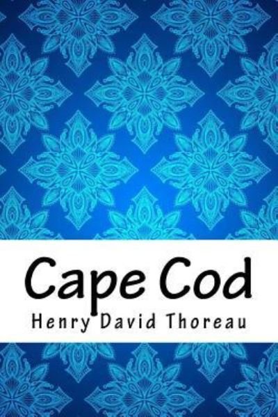 Cape Cod - Henry David Thoreau - Libros - Createspace Independent Publishing Platf - 9781718888333 - 10 de mayo de 2018