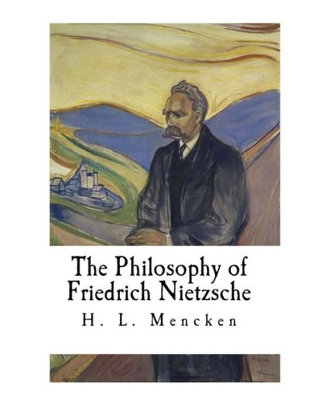 The Philosophy of Friedrich Nietzsche - Professor H L Mencken - Livres - Createspace Independent Publishing Platf - 9781720713333 - 4 juin 2018