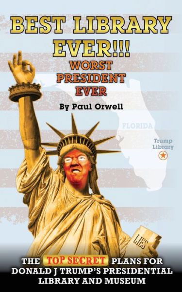 Best Library Ever!!! Worst President Ever : The Top Secret Plans for Donald J Trump's Presidential Library and Museum - Paul Orwell - Kirjat - Oceania Press - 9781733807333 - keskiviikko 22. huhtikuuta 2020